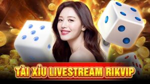 Tài xỉu livestream Rikvip: Siêu phẩm game đổi thưởng 2025